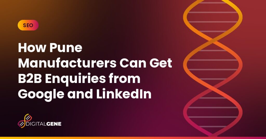 How Pune Manufacturers Can Get B2B Enquiries from Google and LinkedIn